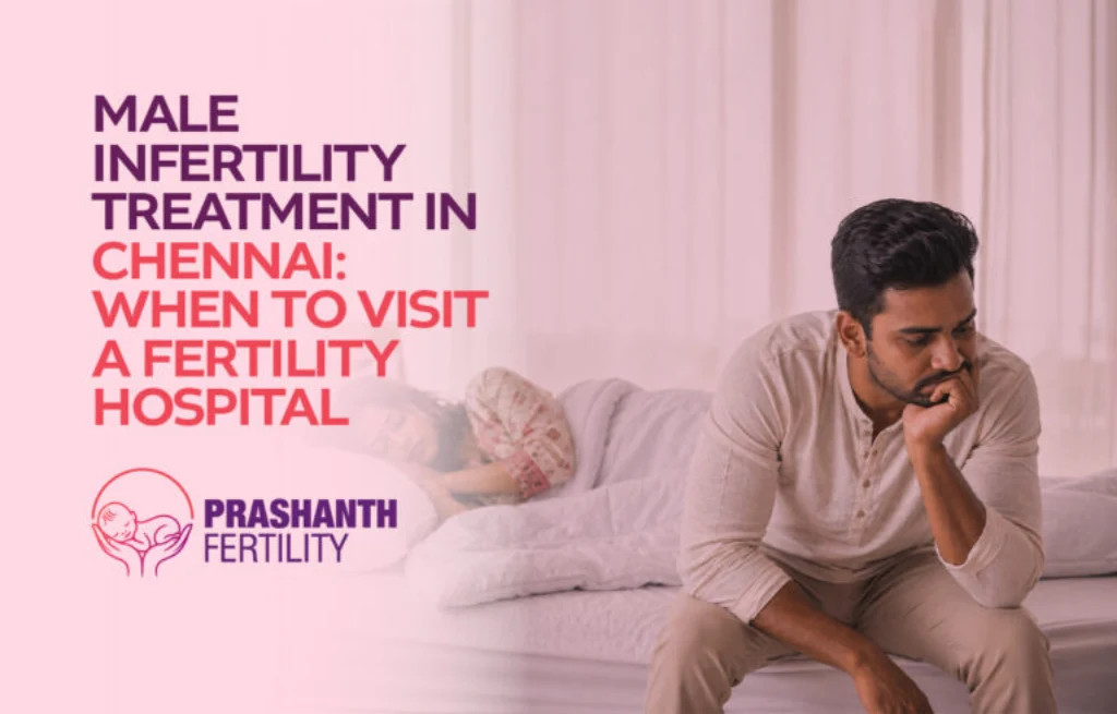 Male Infertility Treatment in Chennai When to Visit a Fertility Hospital